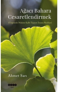 Ağacı Bahara Cesaretlendirmek (Göğsünde Makine Kalbi Taşıyan İnsana Reddiye) - Ahmet Sarı - Hece Yayınları Ağacı Bahara Cesaretlendirmek (Göğsünde Makine Kalbi Taşıyan İnsana Reddiye) - Ahmet Sarı - Hece Yayınları