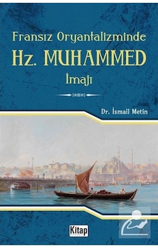 Fransız Oryantalizminde Hz. Muhammed İmajı - İsmail Metin - Kitap Dünyası Fransız Oryantalizminde Hz. Muhammed İmajı - İsmail Metin - Kitap Dünyası