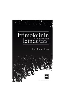 Etimolojinin İzinde - Kelimeden Kültüre Seyahatler - Serkan Şen - Ötüken Neşriyat Etimolojinin İzinde - Kelimeden Kültüre Seyahatler - Serkan Şen - Ötüken Neşriyat
