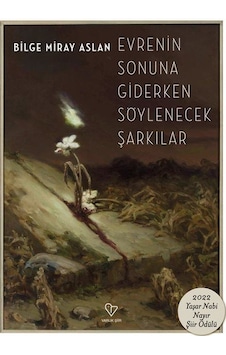 Evrenin Sonuna Giderken Söylenecek Şarkılar - Bilge Miray Aslan - Varlık Yayınları