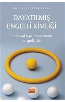 Dayatılmış Engelli Kimliği - Bir Sosyal İnşa Süreci Olarak Engellilik Dayatılmış Engelli Kimliği - Bir Sosyal İnşa Süreci Olarak Engellilik