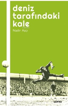 Deniz Tarafındaki Kale - Futbol Üzerine Yazılar I Deniz Tarafındaki Kale - Futbol Üzerine Yazılar I