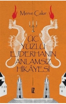 Üç Yüzlü Ejderhanın Anlamsız Hikayesi - Merve Çakır - İz Yayıncılık