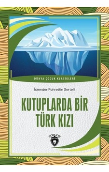 Kutuplarda Bir Türk Kızı - Dünya Çocuk Klasikleri - Hüseyin Rahmi Gürpınar - Dorlion Yayınevi Kutuplarda Bir Türk Kızı - Dünya Çocuk Klasikleri - Hüseyin Rahmi Gürpınar - Dorlion Yayınevi
