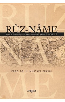 Ruz-Name: Güncel Tarih - Siyaset - Uluslararası İlişkiler (2010 - 2023) - H. Mustafa Eravcı - Akçağ Yayınları Ruz-Name: Güncel Tarih - Siyaset - Uluslararası İlişkiler (2010 - 2023) - H. Mustafa Eravcı - Akçağ Yayınları