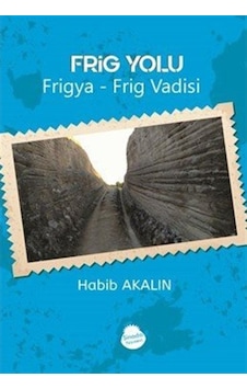 Frig Yolu: Frigya-Frig Vadisi - Habib Akalın - Sinada Yayınevi Frig Yolu: Frigya-Frig Vadisi - Habib Akalın - Sinada Yayınevi