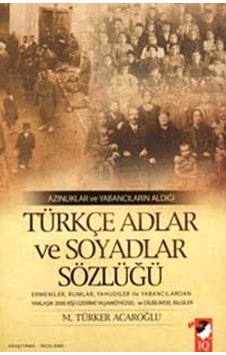 Azınlıklar ve Yabancıların Aldığı Türkçe Adlar ve Soyadlar Sözlüğü - M. Türker Acaroğlu - IQ Kültür Sanat Yayıncılık Azınlıklar ve Yabancıların Aldığı Türkçe Adlar ve Soyadlar Sözlüğü - M. Türker Acaroğlu - IQ Kültür Sanat Yayıncılık