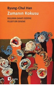 Zamanın Kokusu-Bulunma Sanatı Üzerine Felsefi Bir Deneme - Byung - Chul Han - Metis Yayınları