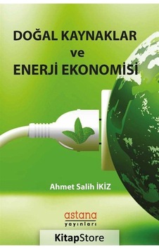 Doğal Kaynaklar ve Enerji Ekonomisi - Ahmet Salih İkiz - Astana Yayınları Doğal Kaynaklar ve Enerji Ekonomisi - Ahmet Salih İkiz - Astana Yayınları