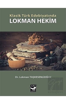 Klasik Türk Edebiyatında Lokman Hekim - Lokman Taşkesenlioğlu - Arı Sanat Yayınevi Klasik Türk Edebiyatında Lokman Hekim - Lokman Taşkesenlioğlu - Arı Sanat Yayınevi