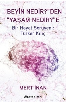Beyin Nedir'den Yaşam Nedir'e Bir Hayat Serüveni: Türker Kılıç - Mert İnan - Epsilon Yayınevi Beyin Nedir'den Yaşam Nedir'e Bir Hayat Serüveni: Türker Kılıç - Mert İnan - Epsilon Yayınevi