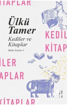 Kediler ve Kitaplar / Bütün Yazıları 3 / Ülkü Tamer Kediler ve Kitaplar / Bütün Yazıları 3 / Ülkü Tamer