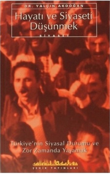 Hayatı ve Siyaseti DüşünmekTürkiye'nin Siyasal Durumu ve Zor Zamanda Yaşamak - Yalçın Akdoğan - Şehir Yayınları