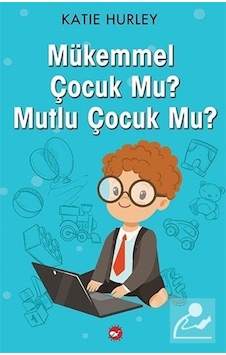 Mükemmel Çocuk Mu? Mutlu Çocuk Mu? - Katie Hurley - Beyaz Balina Yayınları Mükemmel Çocuk Mu? Mutlu Çocuk Mu? - Katie Hurley - Beyaz Balina Yayınları