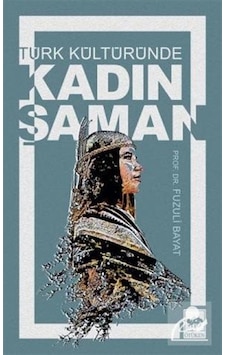 Türk Kültüründe Kadın Şaman / Prof. Dr. Fuzuli Bayat Türk Kültüründe Kadın Şaman / Prof. Dr. Fuzuli Bayat