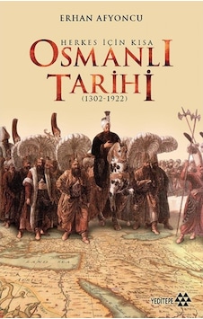 Herkes Için Kısa Osmanlı Tarihi (1302-1922) Erhan Afyoncu Yedit 9786059787871 Herkes Için Kısa Osmanlı Tarihi (1302-1922) Erhan Afyoncu Yedit 9786059787871