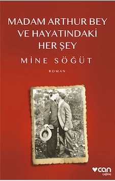 Madam Arthur Bey ve Hayatındaki Her Şey - Mine Söğüt - Can Yayınları Madam Arthur Bey ve Hayatındaki Her Şey - Mine Söğüt - Can Yayınları