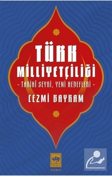 Türk Milliyetçiliği & Tarihî Seyri, Yeni Hedefleri / Cezmi Bayram Türk Milliyetçiliği & Tarihî Seyri, Yeni Hedefleri / Cezmi Bayram