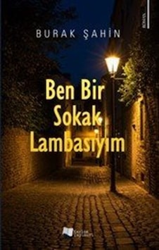 Ben Bir Sokak Lambasıyım / Burak Şahin Ben Bir Sokak Lambasıyım / Burak Şahin