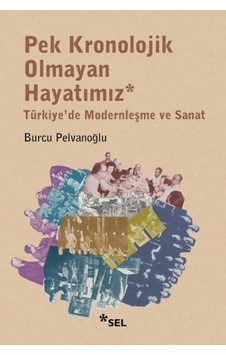 Pek Kronolojik Olmayan Hayatımız: Türkiye'de Modernleşme Ve Sanat - Ybve-763254