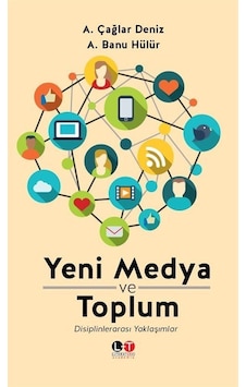 Yeni Medya ve Toplum - A. Banu Hülür - A. Çağlar Deniz - Literatürk Academia Yeni Medya ve Toplum - A. Banu Hülür - A. Çağlar Deniz - Literatürk Academia