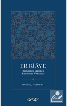 Er Riaye - Başkalarını Eğitirken Kenilerini Unutanlar - Haris El Muhasibi - Debir Yayınları Er Riaye - Başkalarını Eğitirken Kenilerini Unutanlar - Haris El Muhasibi - Debir Yayınları