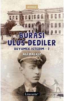 Burası Ulus Dediler - Büyümek İstedim 2 - Ali Balkız - Literatür Yayıncılık Burası Ulus Dediler - Büyümek İstedim 2 - Ali Balkız - Literatür Yayıncılık