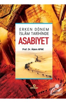 Erken Dönem İslam Tarihinde Asabiyet  - Adem Apak  - Ensar Neşriyat