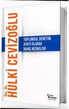 Toplumsal Denetim Aygıtı Olarak İnanç Nesneleri / Hulki Cevizoğlu Toplumsal Denetim Aygıtı Olarak İnanç Nesneleri / Hulki Cevizoğlu