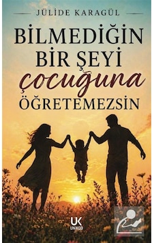 Bilmediğin Bir Şeyi Çocuğuna Öğretemezsin / Jülide Karagül Bilmediğin Bir Şeyi Çocuğuna Öğretemezsin / Jülide Karagül