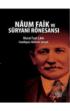 Naum Faik ve Süryani Rönesansı - Murat Fuat Çıkkı - Kent Işıkları Yayınları Naum Faik ve Süryani Rönesansı - Murat Fuat Çıkkı - Kent Işıkları Yayınları