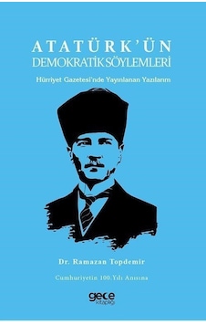 Atatürk'ün Demokratik Söylemleri - Hürriyet Gazetesi'nde Yayınlanan Yazılarım - Ramazan Topdemir - Gece Kitaplığı Atatürk'ün Demokratik Söylemleri - Hürriyet Gazetesi'nde Yayınlanan Yazılarım - Ramazan Topdemir - Gece Kitaplığı