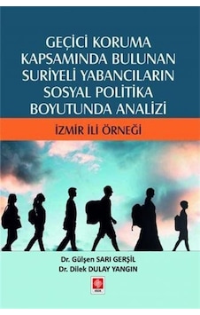 Geçici Koruma Kapsamında Bulunan Suriyeli Yabancıların Sosyal Politika Boyutunda Analizi - İzmir İli Örneği - Dilek Dulay Yangın - Ekin Basım Yayın