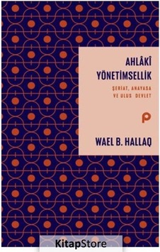 Ahlaki Yönetimsellik: Şeriat Anayasa ve Ulus Devlet - Wael B. Hallaq - Pınar Yayıncılık