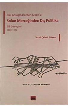 İkili Anlaşmalardan Kıbrıs'a Solun Merceğinden Dış Politika TİP Deneyimi 1960-1970 - Serpil Çelenk Güvenç - Daktylos