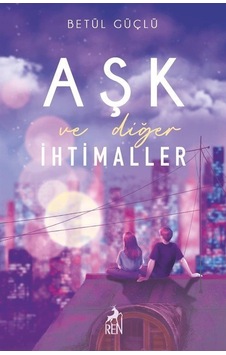 Aşk ve Diğer İhtimaller - Betül Güçlü - Ren Kitap Aşk ve Diğer İhtimaller - Betül Güçlü - Ren Kitap