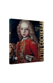 Altın Çocuklar: 16. - 19. Yüzyıl Avrupası Ndan Portreler / / 9786054642076 Altın Çocuklar: 16. - 19. Yüzyıl Avrupası Ndan Portreler / / 9786054642076