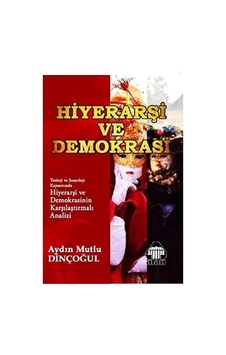 Hiyerarşi Ve Demokrasi: Teoloji Ce Sosyoloji Kapsamında Hiyerarşi Ve Demokrasinin Karşılaştırmalı Analizi