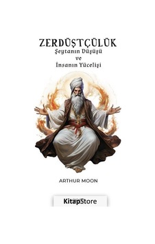 Zerdüştçülük - Şeytanın Düşüşü ve İnsanın Yücelişi - Arthur Moon - Gece Kitaplığı Zerdüştçülük - Şeytanın Düşüşü ve İnsanın Yücelişi - Arthur Moon - Gece Kitaplığı