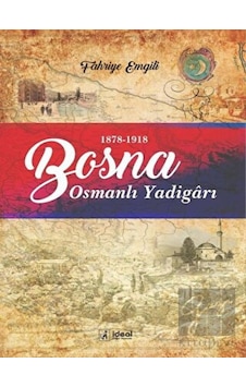 Bosna - Osmanlı Yadigarı (1878- 1918) - İdeal Kültür Yayıncılık Bosna - Osmanlı Yadigarı (1878- 1918) - İdeal Kültür Yayıncılık