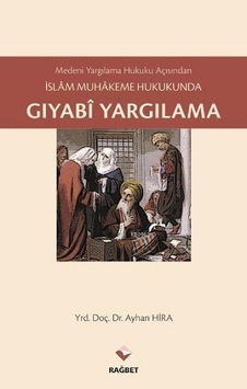 Medeni Yargılama Hukuku Açısından İslam Muhakeme Hukukunda Gıyabi Yargılama - Ayhan Hira - Rağbet Yayınları Medeni Yargılama Hukuku Açısından İslam Muhakeme Hukukunda Gıyabi Yargılama - Ayhan Hira - Rağbet Yayınları