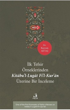 İlk Tefsir Örneklerinden Kitabu'l-lugat Fi'l-kur'an Üzerine Bi... İlk Tefsir Örneklerinden Kitabu'l-lugat Fi'l-kur'an Üzerine Bi...