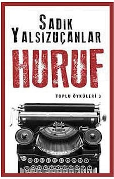 Huruf - Toplu Öyküler 3 - Sadık Yalsızuçanlar İlk Baskı 2014