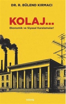 Kolaj... Ekonomik Ve Siyasal Karalamalar / Dr. R. .bülend Kırmacı Kolaj... Ekonomik Ve Siyasal Karalamalar / Dr. R. .bülend Kırmacı