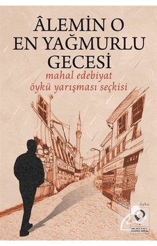 Alemin O En Yağmurlu Gecesi - Mahal Edebiyat Öykü Yarışması Seçkisi- Mahal Yayınları Alemin O En Yağmurlu Gecesi - Mahal Edebiyat Öykü Yarışması Seçkisi- Mahal Yayınları