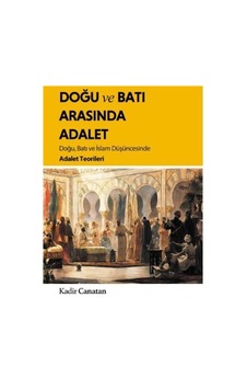 Doğu Ve Batı Arasında Adalet / Doğu, Batı Ve İslam Düşüncesind... Doğu Ve Batı Arasında Adalet / Doğu, Batı Ve İslam Düşüncesind...
