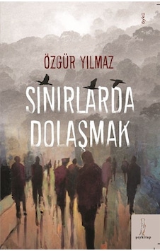 Sınırlarda Dolaşmak / Özgür Yılmaz Sınırlarda Dolaşmak / Özgür Yılmaz