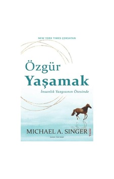 Özgür Yaşamak: İnsanlık Yazgısının Ötesinde - Michael A. Singer - Sola Unitas Özgür Yaşamak: İnsanlık Yazgısının Ötesinde - Michael A. Singer - Sola Unitas