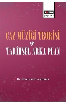 Caz Müziği Teorisi ve Tarihsel Arka Plan - Devrim Demir Yeşilpınar - Eğitim Yayınevi Caz Müziği Teorisi ve Tarihsel Arka Plan - Devrim Demir Yeşilpınar - Eğitim Yayınevi
