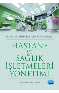 Hastane ve Sağlık İşletmeleri Yönetimi - Hüseyin Zennun Beyatlı - Nobel Akademik Yayıncılık